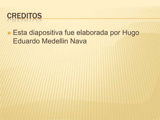 creditosEsta diapositiva fue elaborada por Hugo Eduardo Medellin Nava