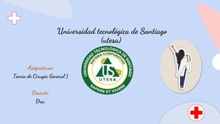 Universidad tecnológica de Santiago
(utesa)
Asignatura:
Teoría de Cirugía General 1
Docente:
Dra.
 