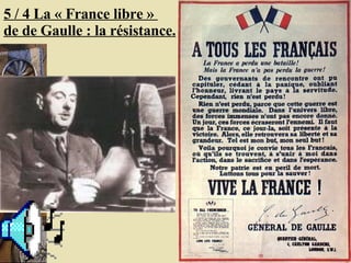 5 / 4 La « France libre »  de de Gaulle : la résistance. 