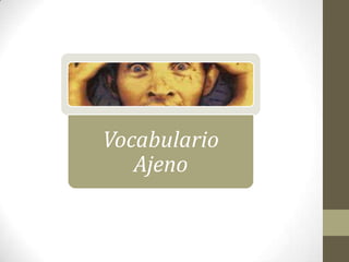 Vocabulario
   Ajeno
 