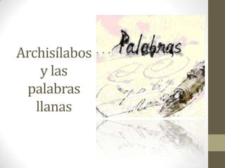 Archisílabos
    y las
 palabras
   llanas
 