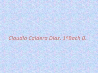 Claudia Caldera Díaz. 1ºBach B.

 
