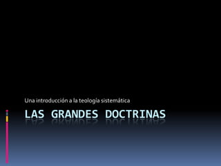 Una introducción a la teología sistemática

LAS GRANDES DOCTRINAS
 