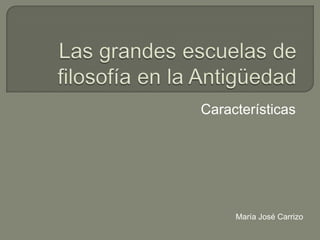 Las grandes escuelas de filosofía en la Antigüedad Características María José Carrizo 