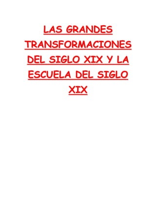 LAS GRANDES
TRANSFORMACIONES
DEL SIGLO XIX Y LA
ESCUELA DEL SIGLO
       XIX
 