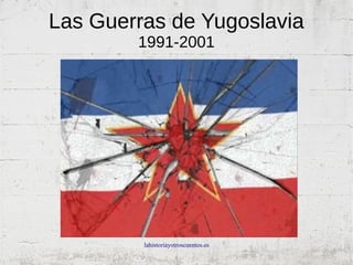 lahistoriayotroscuentos.es
Las Guerras de Yugoslavia
1991-2001
 