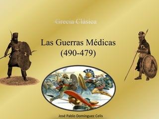 Las Guerras Médicas 
(490-479) 
José Pablo Domínguez Celis 
 