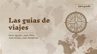 Darío Aguilar, Juan Félix,
José Alcalá, Juan Manjarres
Las guias de
viajes
9no grado
 