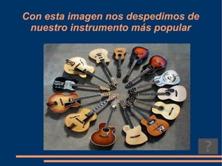 LA GUITARRA ACÚSTICA La guitarra acústica tiene cuerdas de acero (como la eléctrica), por eso ambas se tocan con púa.