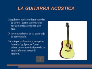 Los distintos tonos o notas se obtienen pulsando las cuerdas sobre los “trastes”.