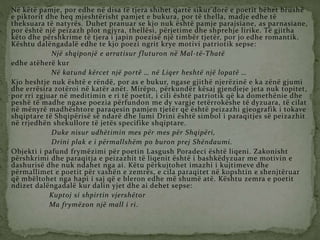 Në këtë pamje, por edhe në disa të tjera shihet qartë sikur dorë e poetit bëhet brushë
e piktorit dhe heq mjeshtërisht pamjet e bukura, por të thella, madje edhe të
theksuara të natyrës. Duhet pranuar se kjo nuk është pamje parajsiane, as parnasiane,
por është një peizazh plot ngjyra, thellësi, përjetime dhe shprehje lirike. Të gjitha
këto dhe përshkrime të tjera i japin poezisë një timbër tjetër, por jo edhe romantik.
Kështu dalëngadalë edhe te kjo poezi ngrit krye motivi patriotik sepse:
Një shqiponjë e arratisur fluturon në Mal-të-Thatë
edhe atëherë kur
Në katund kërcet një portë … në Liqer heshtë një lopatë …
Kjo heshtje nuk është e rëndë, por as e bukur, ngase gjithë njerëzinë e ka zënë gjumi
dhe errësira zotëroi në katër anët. Mirëpo, përkundër kësaj gjendjeje jeta nuk topitet,
por rri zgjuar në meditimin e ri të poetit, i cili është patriotik që ka domethënie dhe
peshë të madhe ngase poezia përfundon me dy vargje tetërrokëshe të dyzuara, të cilat
në mënyrë madhështore paraqesin pamjen tjetër që është peizazhi gjeografik i tokave
shqiptare të Shqipërisë së ndarë dhe lumi Drini është simbol i paraqitjes së peizazhit
në rrjedhën shekullore të jetës specifike shqiptare.
Duke nisur udhëtimin mes për mes për Shqipëri,
Drini plak e i përmallshëm po buron prej Shëndaumi.
Objekti i pafund frymëzimi për poetin Lasgush Poradeci është liqeni. Zakonisht
përshkrimi dhe paraqitja e peizazhit të liqenit është i bashkëdyzuar me motivin e
dashurisë dhe nuk ndahet nga ai. Këtu përkujtohet imazhi i kujtimeve dhe
përmallimet e poetit për vashën e zemrës, e cila paraqitet në kopshtin e shenjtëruar
që mbëltohet nga hapi i saj që e bleron edhe më shumë atë. Kështu zemra e poetit
ndizet dalëngadalë kur dalin yjet dhe ai dehet sepse:
Kuptoj si shpirtin vjershëtor
Ma frymëzon një mall i ri.
 
