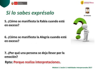 5. ¿Cómo se manifiesta la Rabia cuando está
en exceso?
Rpta: Como Prepotencia.
6. ¿Cómo se manifiesta la Alegría cuando es...