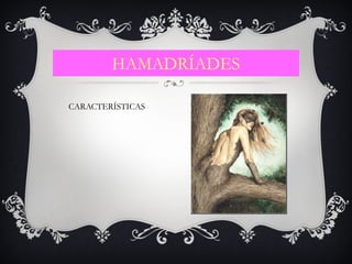 HAMADRÍADES
CARACTERÍSTICAS