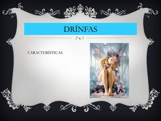 DRÍNFAS
CARACTERÍSTICAS