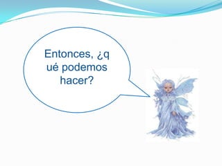 Entonces, ¿qué podemos hacer?