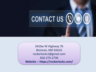 3410w W Highway 76
Branson, MO 65616
rockerlocks1@gmail.com
816-274-2730
Website :- https://rockerlocks.com/
 