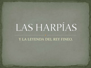 Y LA LEYENDA DEL REY FINEO. LAS HARPÍAS 