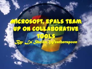Microsoft, ePals team up on collaborative tools By: La’SheikaWeatherspoon 