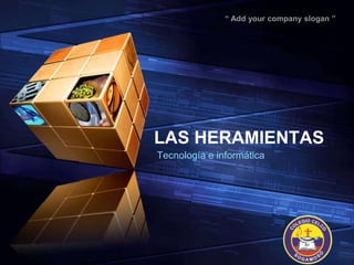 LOGO
“ Add your company slogan ”
LAS HERAMIENTAS
Tecnología e informática
 