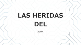 LAS HERIDAS
DEL
ALMA
 