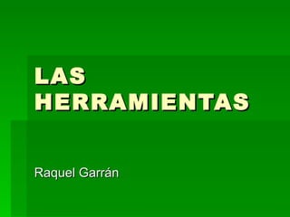 LAS HERRAMIENTAS Raquel Garrán 