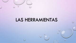 LAS HERRAMIENTAS
 