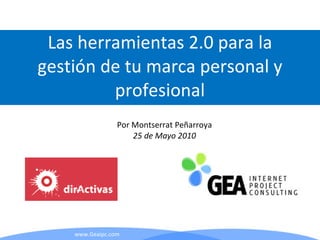 Por Montserrat Peñarroya 25 de Mayo 2010 Las herramientas 2.0 para la gestión de tu marca personal y profesional 