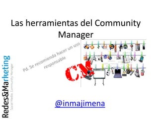 Las herramientas del Community
           Manager




          @inmajimena
 