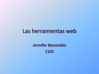 Las herramientas web

   Jennifer Benavides
          1101
 