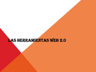 LAS HERRAMIENTAS WEB 2.0
 