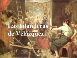 Las hilanderas
de Velázquez
 