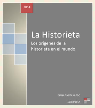 2014

La Historieta
Los orígenes de la
historieta en el mundo

DIANA TANTAS RAZO
15/02/2014

 