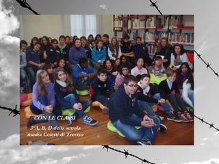 CON LE CLASSI
 3°A, B, D della scuola
media Coletti di Treviso
 