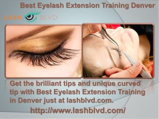 Best Eyelash Extension Training Denver
http://www.lashblvd.com/
Get the brilliant tips and unique curved
tip with Best Eyelash Extension Training
in Denver just at lashblvd.com.
 