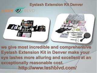 Eyelash Extension Kit Denver
http://www.lashblvd.com/
we give most incredible and comprehensive
Eyelash Extension Kit in Denver make your
eye lashes more alluring and excellent at an
exceptionally reasonable cost.
 