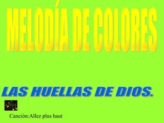 MELODÍA DE COLORES LAS HUELLAS DE DIOS. Canción:Allez plus haut  