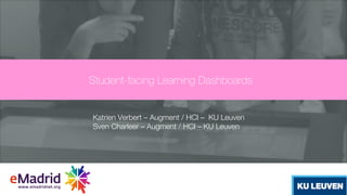 Katrien Verbert – Augment / HCI – KU Leuven
Sven Charleer – Augment / HCI – KU Leuven
Student-facing Learning Dashboards
 