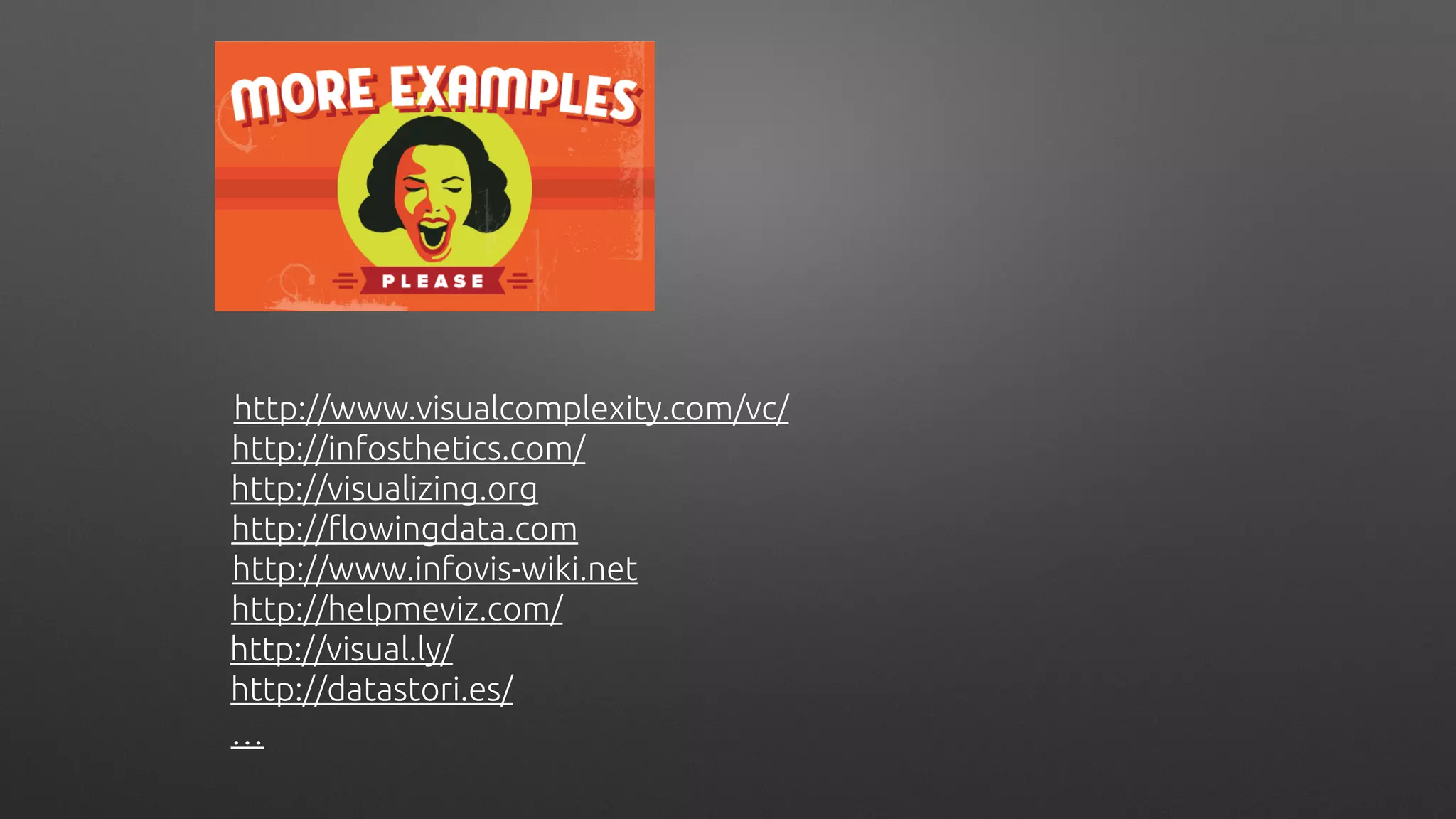 http://infosthetics.com/
http://visualizing.org
http://www.visualcomplexity.com/vc/
http://visual.ly/
http://flowingdata.com
http://www.infovis-wiki.net
http://datastori.es/
http://helpmeviz.com/
…
 