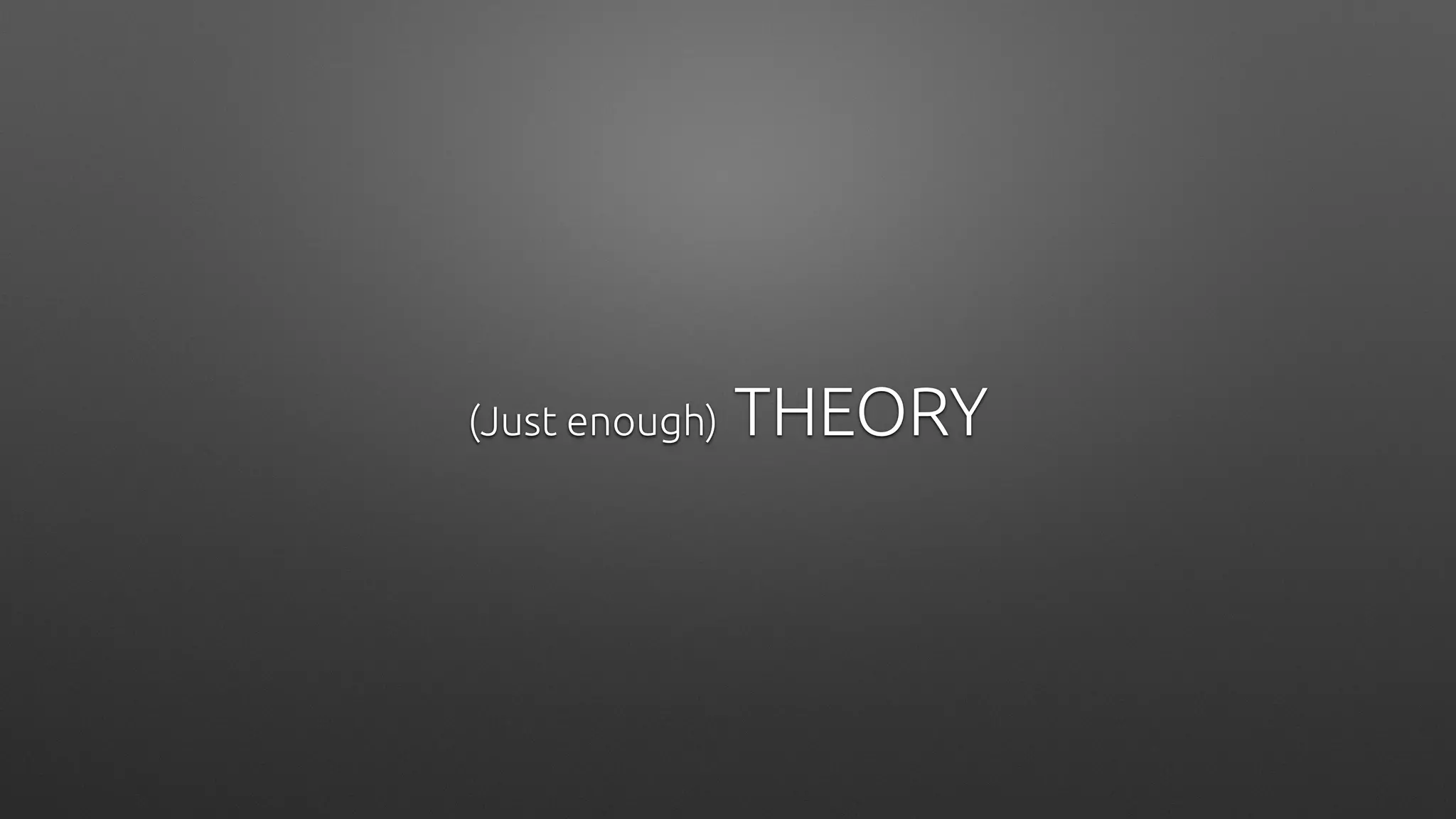 (Just enough) THEORY
 