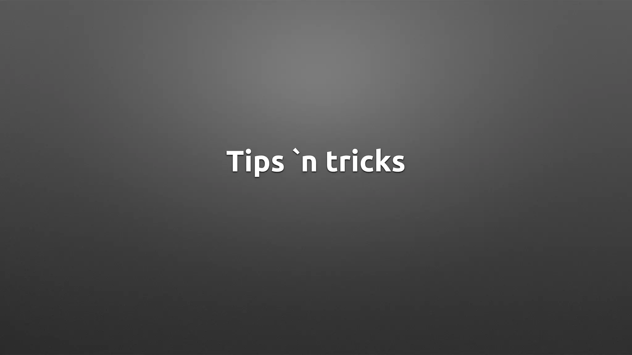 Tips `n tricks
 