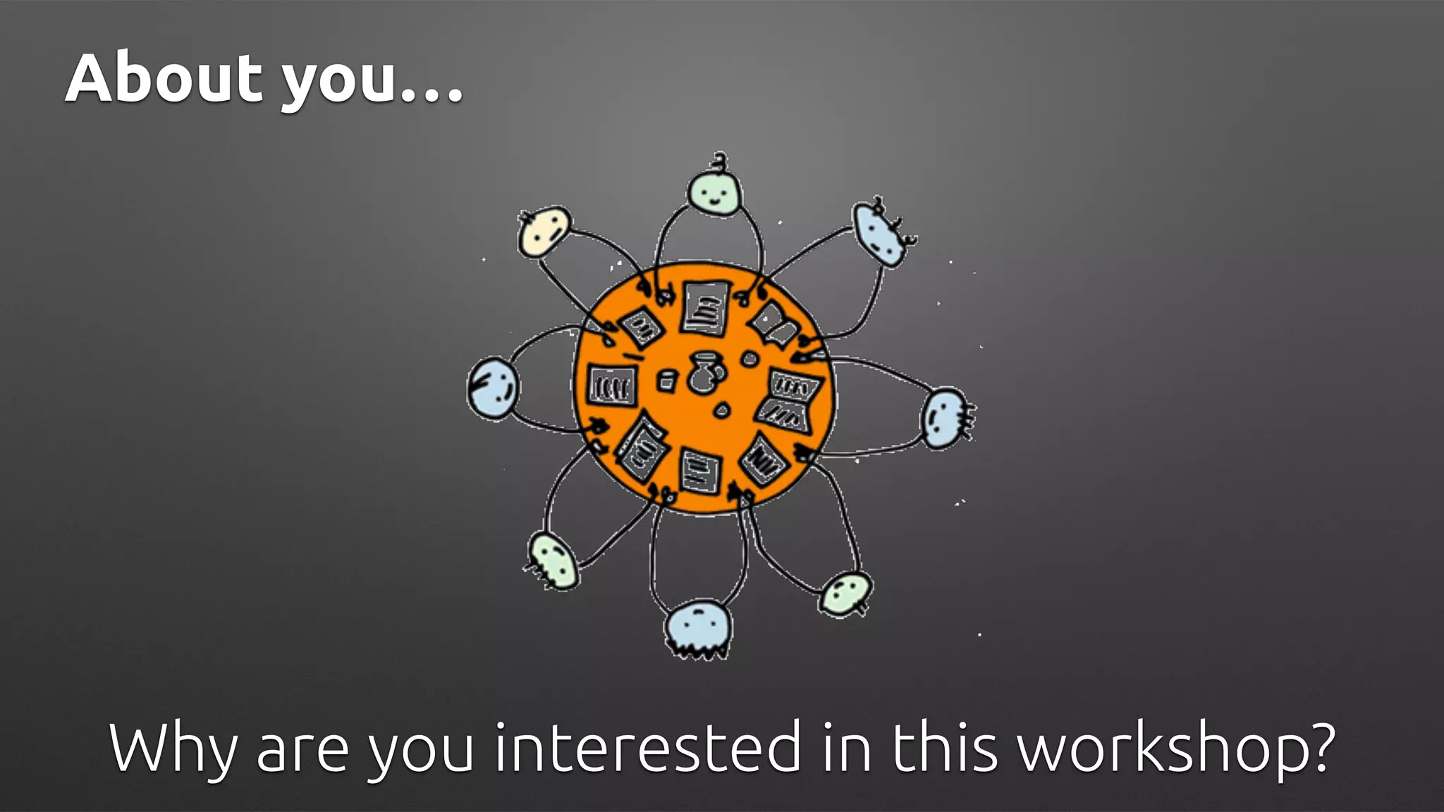 About you…
Why are you interested in this workshop?
 