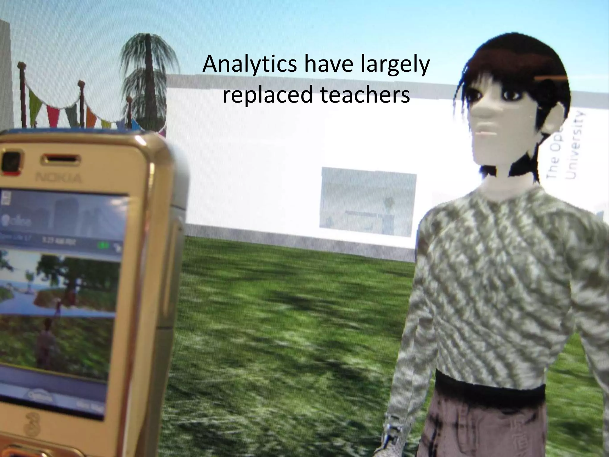 Analytics have largely
replaced teachers
 
