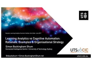 Learning Analytics vs Cognitive Automation:
Rationale, Examples & Organisational Strategy
Simon Buckingham Shum
Connected ...