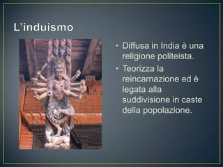• Diffusa in India è una
  religione politeista.
• Teorizza la
  reincarnazione ed è
  legata alla
  suddivisione in caste
  della popolazione.
 