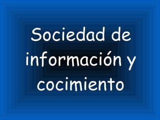 Sociedad de información y cocimiento 