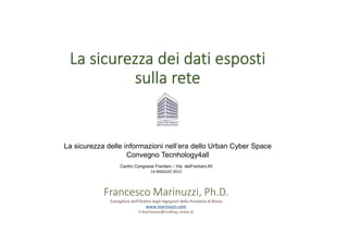 La sicurezza delle informazioni nell’era dello Urban Cyber Space
Convegno Tecnhology4all
Centro Congressi Frentani – Via deiFrentani,45
14 MAGGIO 2015
 