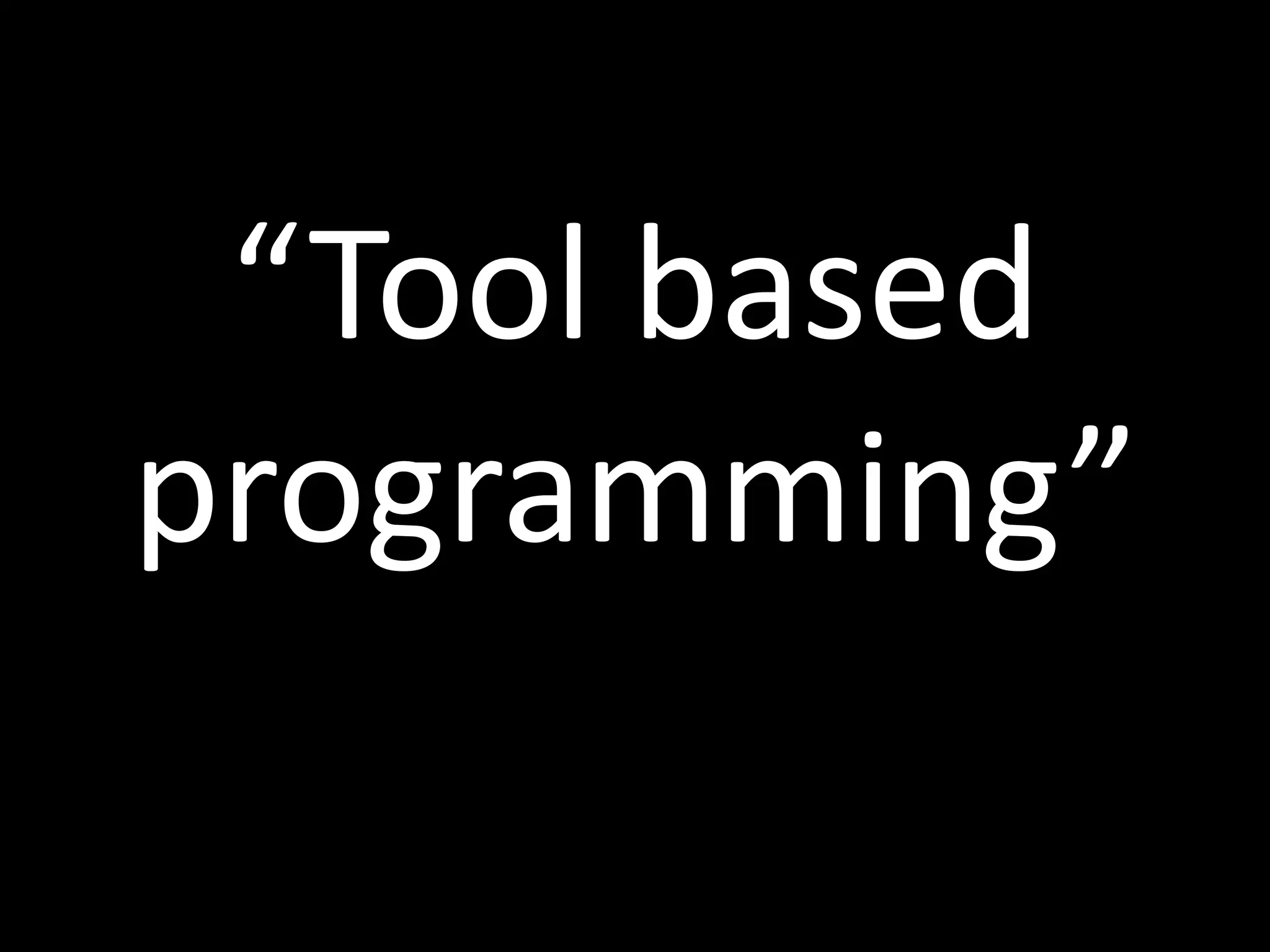 “Tool based
programming”
 