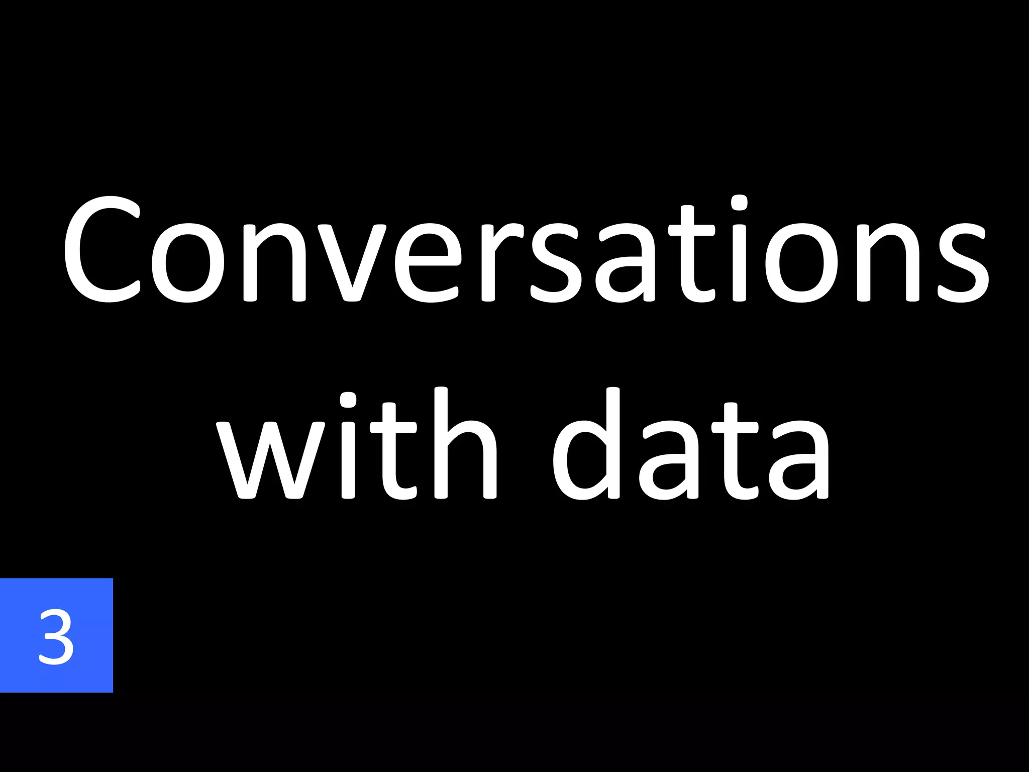 Conversations
with data
3
 