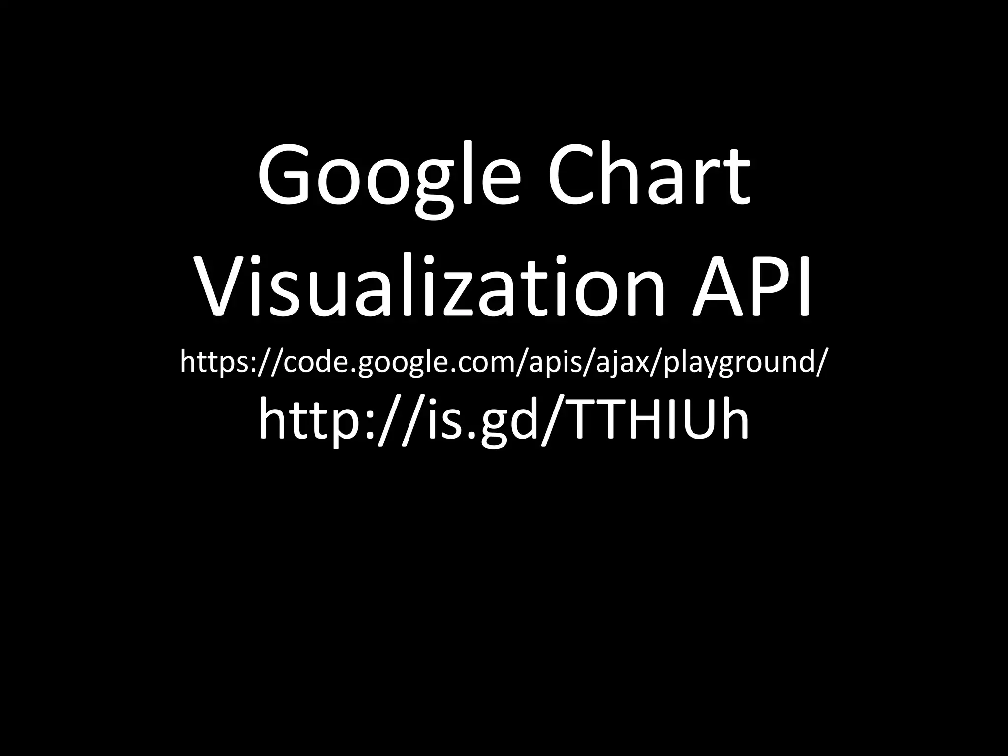 Google Chart
Visualization API
https://code.google.com/apis/ajax/playground/
http://is.gd/TTHIUh
 