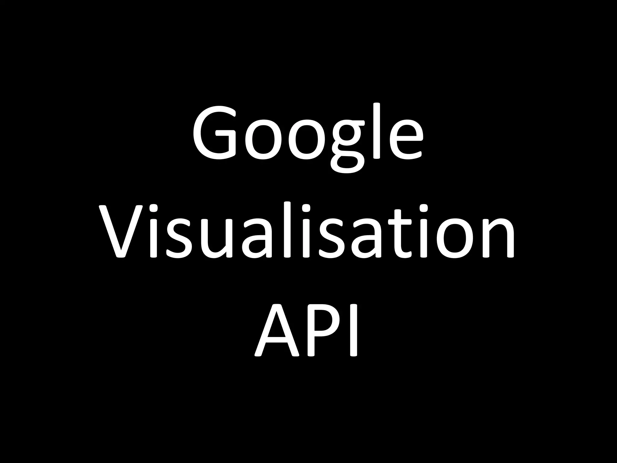 Google
Visualisation
API
 